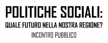 Politiche sociali: quale futuro per la nostra regione?